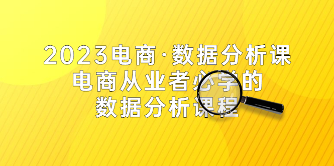 （5495期）2023电商·数据分析课，电商·从业者必学的数据分析课程（42节课） - 白戈学堂-<a href=