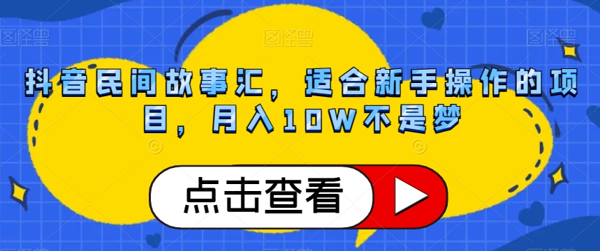 抖音民间故事汇，适合新手操作的项目，月入10W不是梦【揭秘】 - 白戈学堂-<a href=