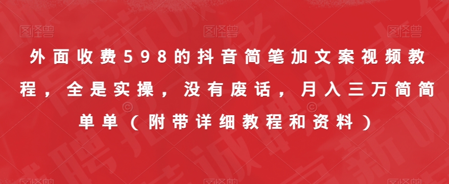 外面收费598的抖音简笔加文案视频教程，全是实操，没有废话，月入三万简简单单（附带详细教程和资料） - 白戈学堂-<a href=