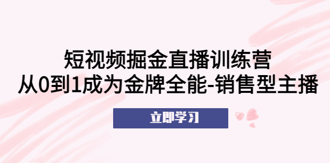 （5516期）短视频掘金直播训练营：从0到1成为金牌全能-销售型主播！ - 白戈学堂-<a href=