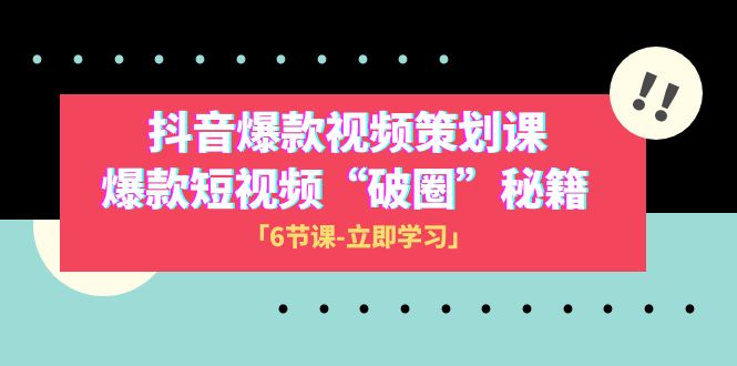 （8132期）2023抖音爆款视频-策划课，爆款短视频“破 圈”秘籍（6节课） - 白戈学堂-<a href=