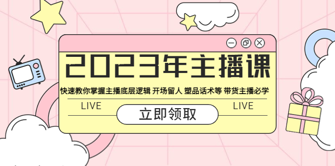 （5887期）2023年主播课 快速教你掌握主播底层逻辑 开场留人 塑品话术等 带货主播必学 - 白戈学堂-<a href=