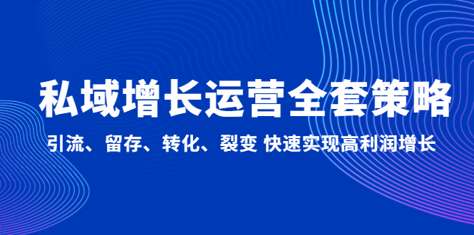 （4932期）私域增长运营全套策略：引流、留存、转化、裂变 快速实现高利润增长 - 白戈学堂-<a href=