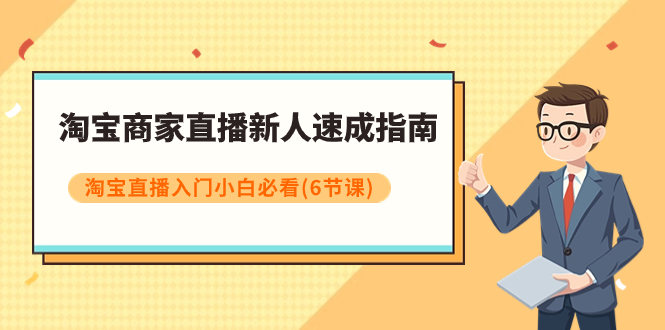 （7861期）淘宝商家直播新人速成指南，淘宝直播入门小白必看（6节课） - 白戈学堂-<a href=