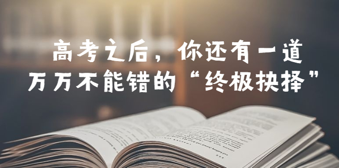 （6367期）某公众号付费文章——高考-之后，你还有一道万万不能错的“终极抉择” - 白戈学堂-<a href=