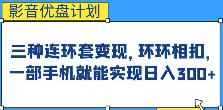 影音优盘计划，三种连环套变现方式，环环相扣，一部手机就能实现日入300+【揭秘】 - 白戈学堂-<a href=