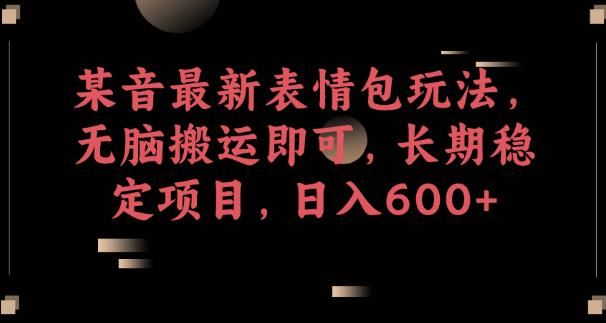 某音最新表情包玩法，无脑搬运即可，长期稳定项目，日入600+【揭秘】 - 白戈学堂-<a href=