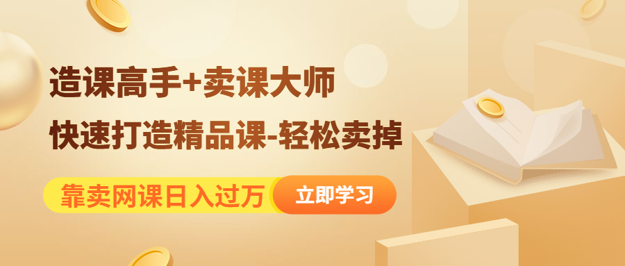 （4525期）靠卖网课日入过万《造课高手+卖课大师》快速打造精品课-轻松卖掉 - 白戈学堂-<a href=