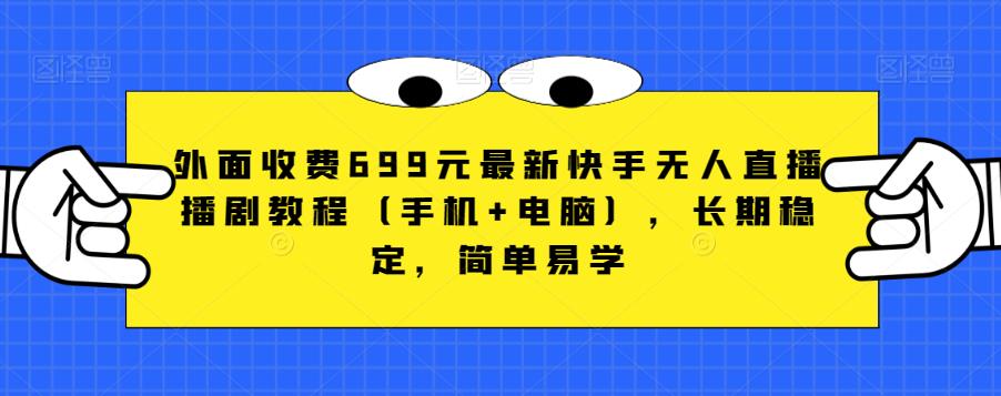 外面收费699元最新快手无人直播播剧教程（手机+电脑），长期稳定，简单易学 - 白戈学堂-<a href=