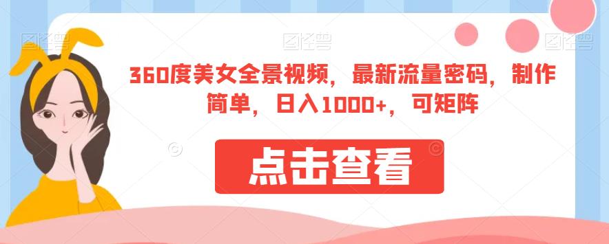 360度美女全景视频，最新流量密码，制作简单，日入1000+，可矩阵【揭秘】 - 白戈学堂-<a href=