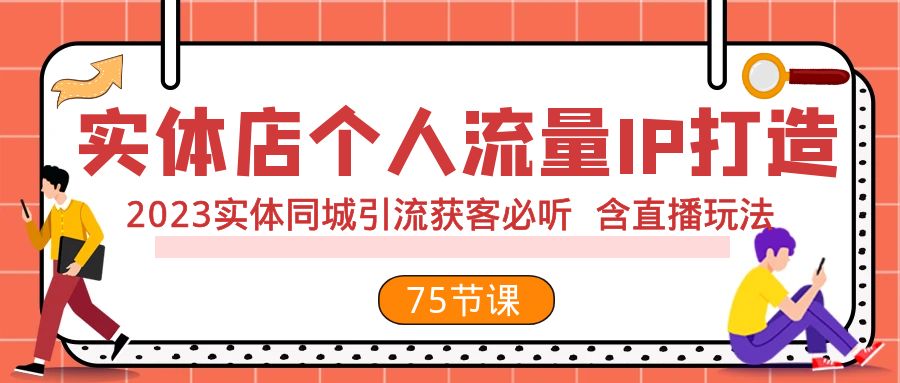 实体店个人流量IP打造 2023实体同城引流获客必听 含直播玩法（75节完整版） - 白戈学堂-<a href=