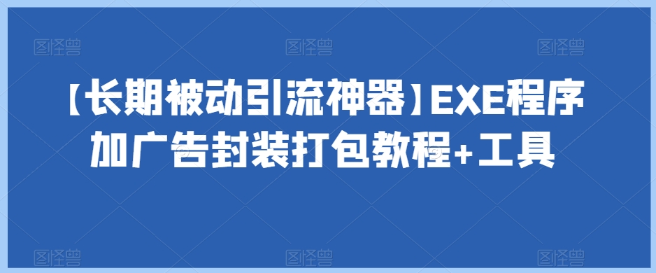 【长期被动引流神器】EXE程序加广告封装打包教程+工具 - 白戈学堂-<a href=