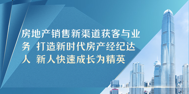 （5448期）房地产销售新渠道获客与业务 打造新时代房产经纪达人 新人快速成长为精英 - 白戈学堂-<a href=