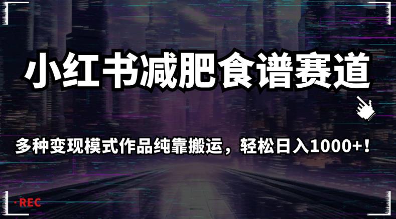 小红书减肥食谱赛道，多种变现模式作品纯靠搬运，轻松日入1000+！【揭秘】 - 白戈学堂-<a href=