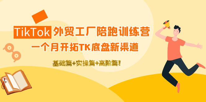 （4102期）TikTok外贸工厂陪跑训练营：一个月开拓TK底盘新渠道 基础+实操+高阶篇！ - 白戈学堂-<a href=