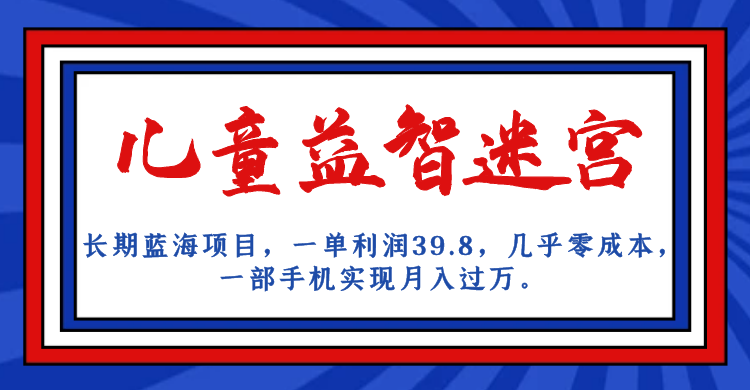 长期蓝海项目，儿童益智迷宫，一单利润39.8，几乎零成本，一部手机实现月入… - 白戈学堂-<a href=