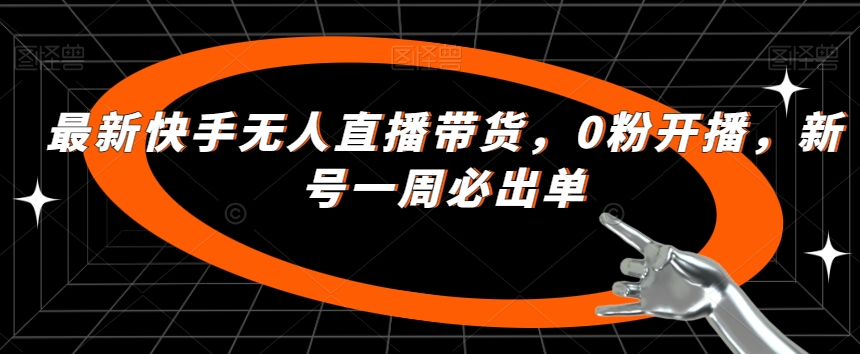 最新快手无人直播带货，0粉开播，新号一周必出单 - 白戈学堂-<a href=