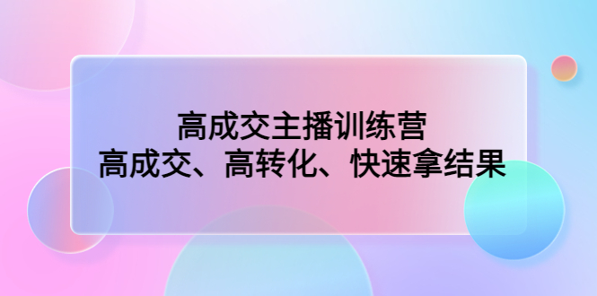 （4742期）高成交主播训练营：高成交、高转化、快速拿结果 - 白戈学堂-<a href=