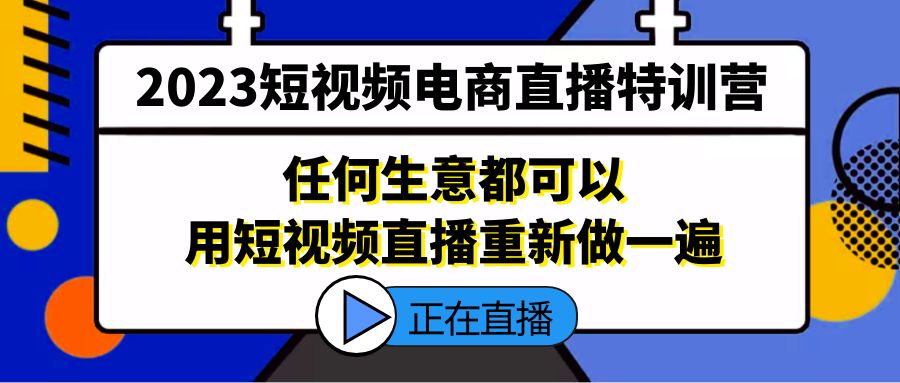 （5319期）2023短视频电商直播特训营，任何生意都可以用短视频直播重新做一遍 - 白戈学堂-<a href=