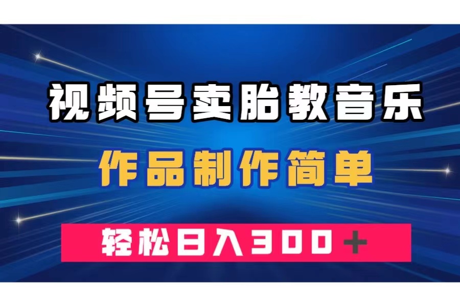 （7956期）视频号卖胎教音乐，作品制作简单，一单49，轻松日入300＋ - 白戈学堂-<a href=