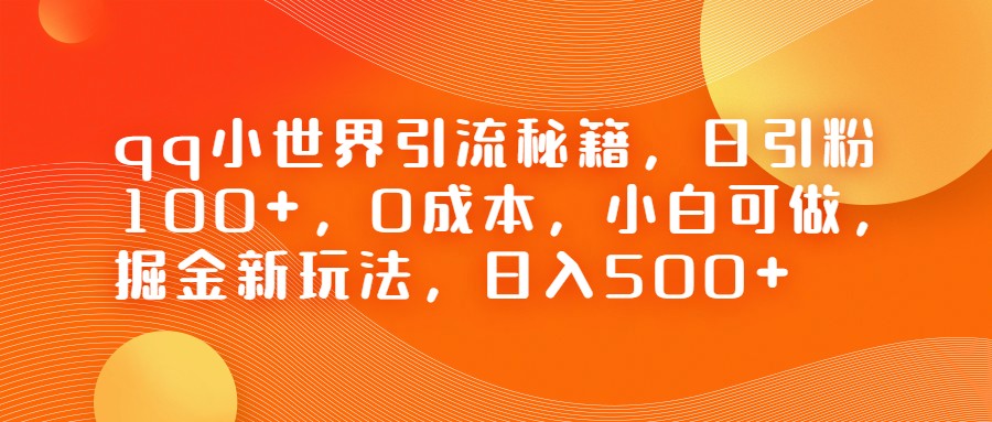 QQ小世界引流秘籍，日引粉100+，0成本，小白可做，掘金新玩法，日入500+ - 白戈学堂-<a href=