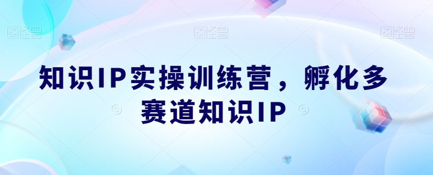 知识IP实操训练营，​孵化多赛道知识IP - 白戈学堂-<a href=