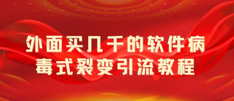 （5729期）外面卖几千的软件病毒式裂变引流教程，病毒式无限吸引精准粉丝【揭秘】 - 白戈学堂-<a href=