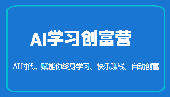 AI学习创富营-AI时代，赋能你终身学习、快乐赚钱、自动创富（更新） - 白戈学堂-<a href=