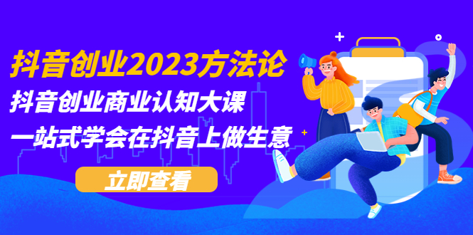 （5681期）抖音创业2023方法论：抖音创业商业认知大课，一站式学会在抖音上做生意 - 白戈学堂-<a href=