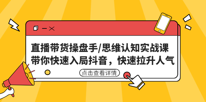 （4731期）直播带货操盘手/思维认知实战课：带你快速入局抖音，快速拉升人气！ - 白戈学堂-<a href=