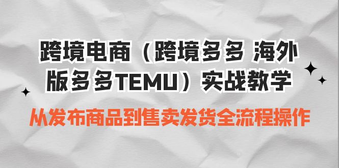 （6989期）跨境电商（跨境多多 海外版多多TEMU）实操教学 从发布商品到售卖发货全流程 - 白戈学堂-<a href=