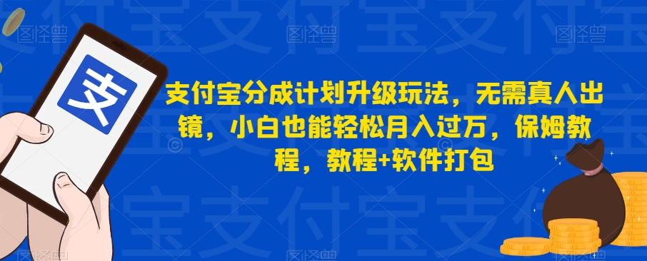 支付宝分成计划升级玩法，无需真人出镜，小白也能轻松月入过万，保姆教程，教程+软件打包 - 白戈学堂-<a href=