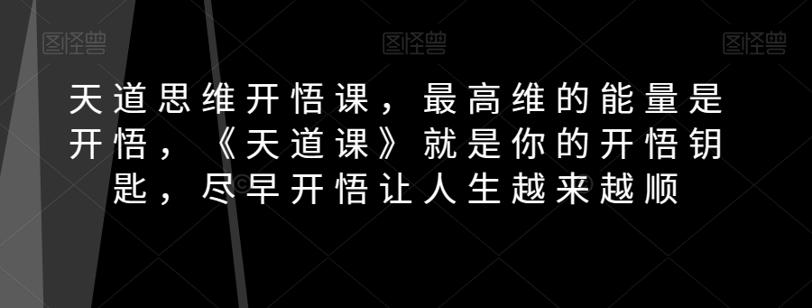 天道思维开悟课，最高维的能量是开悟，《天道课》就是你的开悟钥匙，尽早开悟让人生越来越顺 - 白戈学堂-<a href=