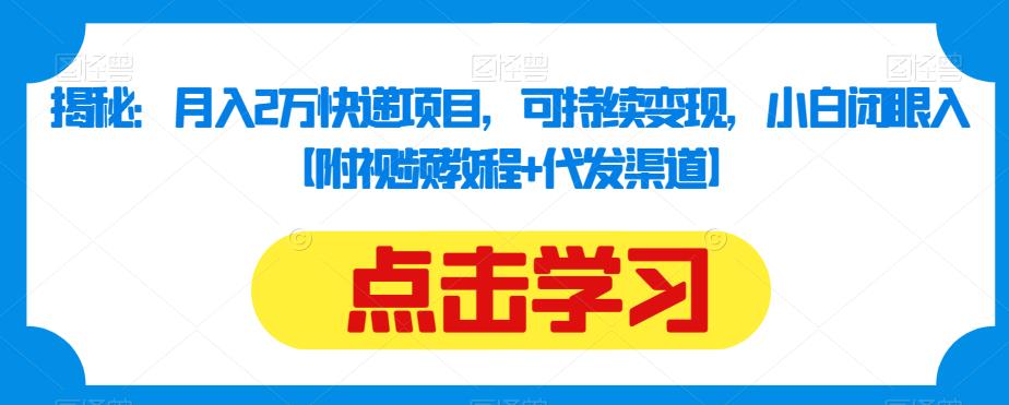 揭秘：月入2万快递项目，可持续变现，小白闭眼入【附视频教程+代发渠道】 - 白戈学堂-<a href=