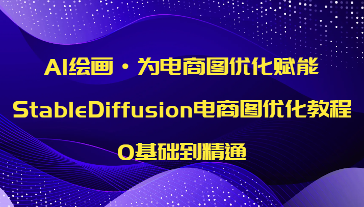 AI绘画·为电商图优化赋能，StableDiffusion电商图优化教程，0基础到精通 - 白戈学堂-<a href=