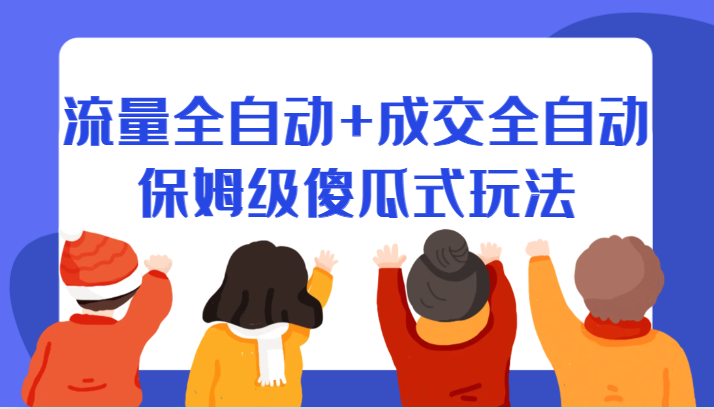 某付费文章：流量全自动+成交全自动保姆级傻瓜式玩法 - 白戈学堂-<a href=