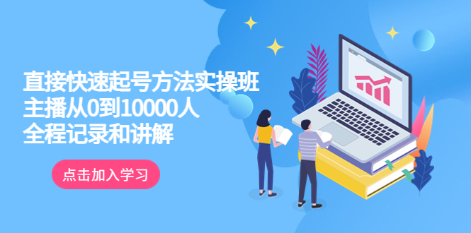 （6027期）真正的直接快速起号方法实操班：主播从0到10000人的全程记录和讲解 - 白戈学堂-<a href=