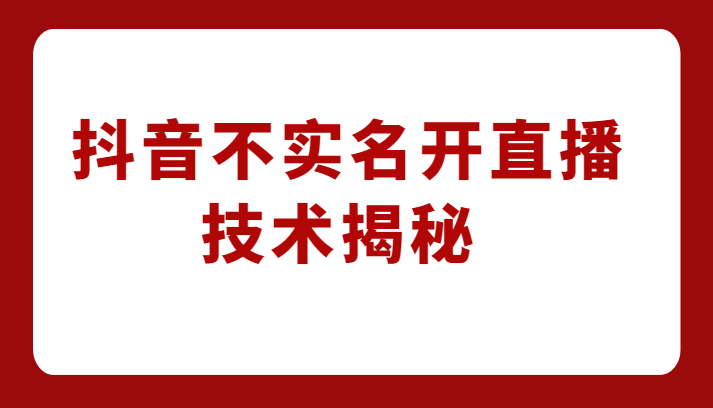 外卖收费1980元的抖音不实名开直播技术，方法揭秘！ - 白戈学堂-<a href=