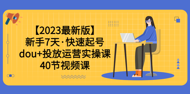 （6046期）【2023最新版】新手7天·快速起号：dou+投放运营实操课（40节视频课） - 白戈学堂-<a href=