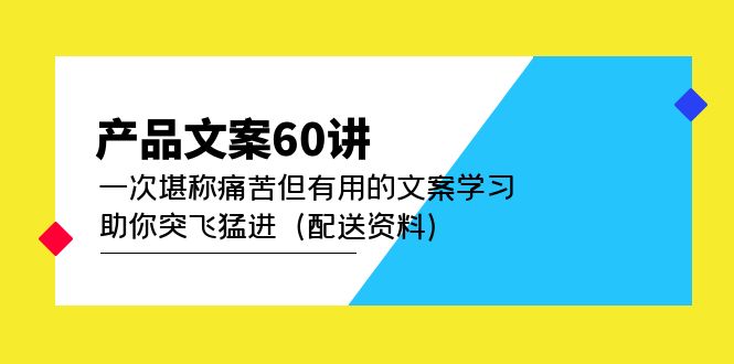 （4893期）产品文案60讲：一次堪称痛苦但有用的文案学习 助你突飞猛进（配送资料） - 白戈学堂-<a href=