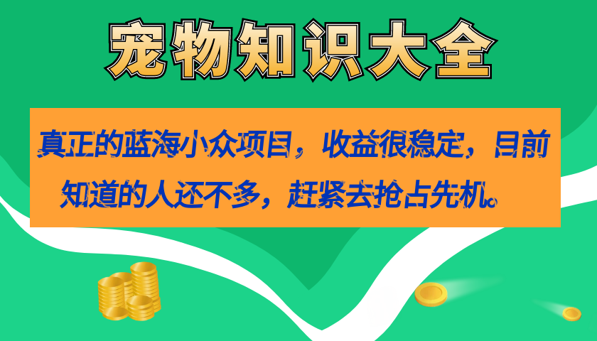 （7348期）真正的蓝海小众项目，宠物知识大全，收益很稳定（教务+素材） - 白戈学堂-<a href=