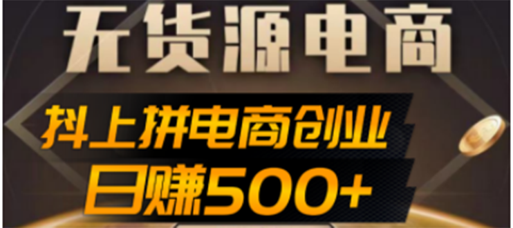 （4475期）抖上拼无货源电商创业项目、外面收费12800，日赚500+的案例解析参考 - 白戈学堂-<a href=