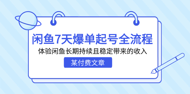 （7082期）某付费文章：闲鱼7天爆单起号全流程，体验闲鱼长期持续且稳定带来的收入 - 白戈学堂-<a href=