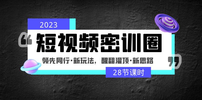 （4971期）2023短视频密训圈：领先同行·新玩法，醒翻灌顶·新思路（28节课时） - 白戈学堂-<a href=