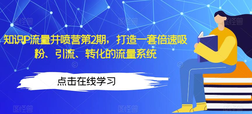 知识IP流量井喷营第2期，打造一套倍速吸粉、引流、转化的流量系统 - 白戈学堂-<a href=