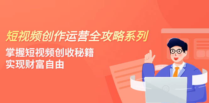 （7924期）短视频创作运营-全攻略系列，掌握短视频创收秘籍，实现财富自由（4节课） - 白戈学堂-<a href=