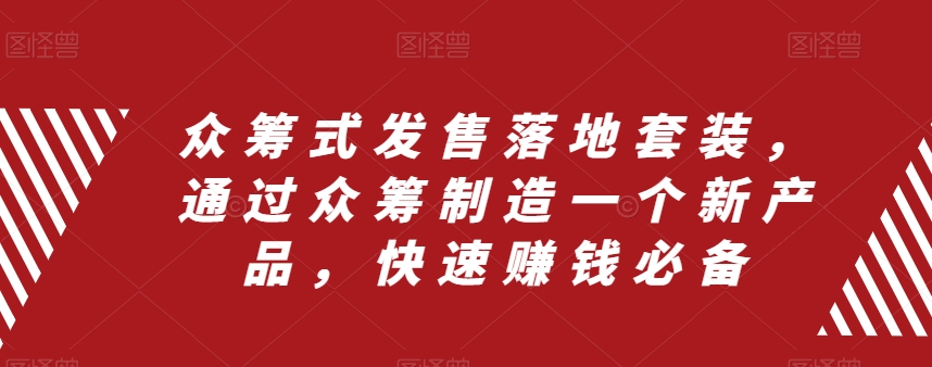 众筹式发售落地套装，通过众筹制造一个新产品，快速赚钱必备 - 白戈学堂-<a href=