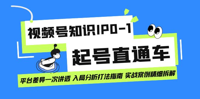 （7231期）视频号知识IP0-1起号直通车 平台差异一次讲透 入局分析打法指南 实战案例.. - 白戈学堂-<a href=