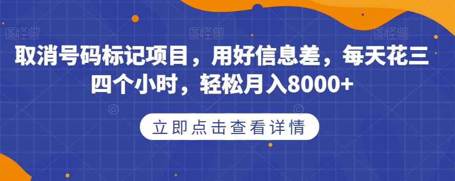 取消号码标记项目，用好信息差，每天花三四个小时，轻松月入8000+【揭秘】 - 白戈学堂-<a href=