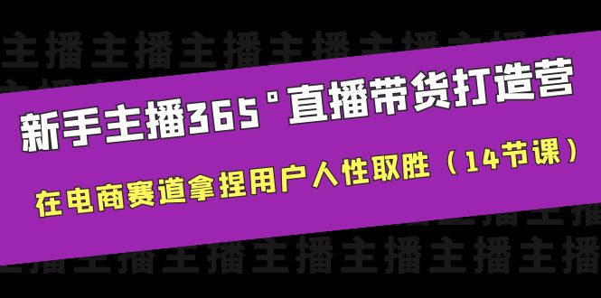 （6389期）新手主播365°直播带货·打造营，在电商赛道拿捏用户人性取胜（14节课） - 白戈学堂-<a href=